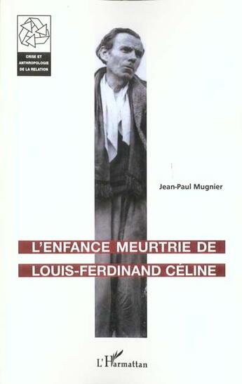 Couverture du livre « L'enfance meurtrie de louis-ferdinand celine » de Jean-Paul Mugnier aux éditions L'harmattan