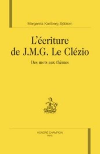 Couverture du livre « L'écriture de j.m.g. le clézio ; des mots aux thèmes » de Margareta Kastberg-Sjoblom aux éditions Honore Champion