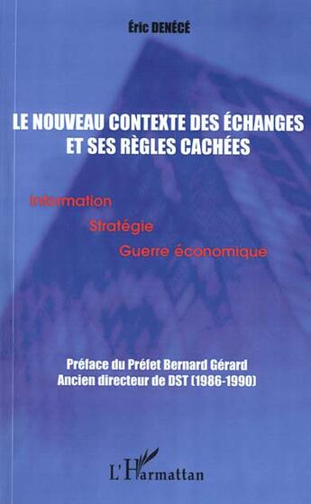 Couverture du livre « LE NOUVEAU CONTEXTE DES ÉCHANGES ET SES RÈGLES CACHÉES : Information Stratégie Guerre économique » de Eric Denece aux éditions L'harmattan