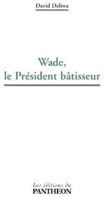 Couverture du livre « Wade, le président bâtisseur » de David Deliwa aux éditions Editions Du Panthéon