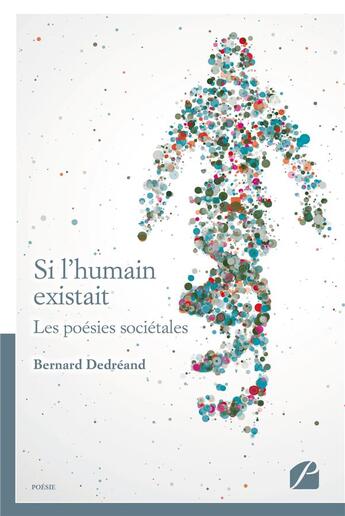 Couverture du livre « Si l'humain existait ; les poésies sociétales » de Bernard Dedreand aux éditions Editions Du Panthéon