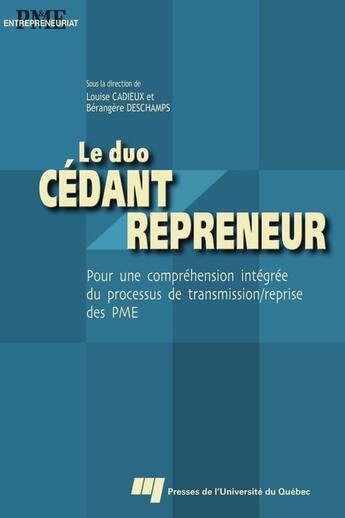 Couverture du livre « Le duo cédant / repreneur ; pour une compréhension intégrée du processus de transmission / reprise des PME » de Louise Cadieux et Berangere Deschamps aux éditions Pu De Quebec