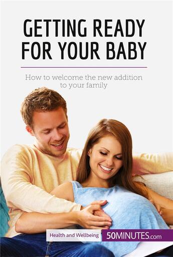 Couverture du livre « Getting ready for your baby : how to welcome the new addition to your family » de  aux éditions 50minutes.com