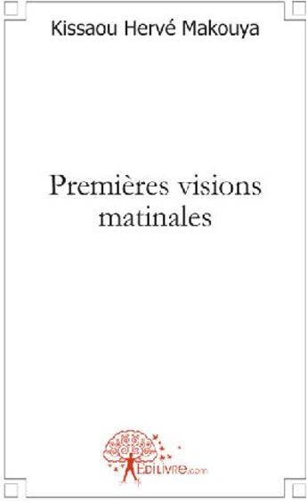 Couverture du livre « Premières visions matinales » de Kissaou Herve Makouy aux éditions Edilivre