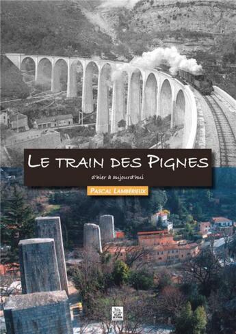 Couverture du livre « Le train de Pignes d'hier à aujourd'hui » de Pascal Lamberieux aux éditions Editions Sutton