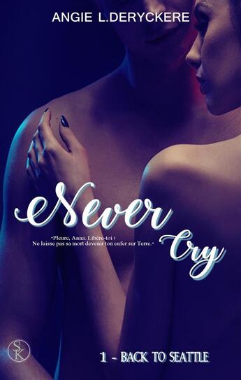 Couverture du livre « Never cry Tome 1 : back to Seattle » de Angie L. Deryckere aux éditions Sharon Kena