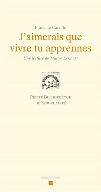 Couverture du livre « J'aimerais que vivre tu apprennes ; une lecture de Maître Eckhart » de Francine Carillo aux éditions Labor Et Fides