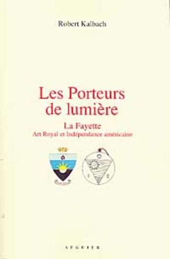 Couverture du livre « Les porteurs de lumière ; La Fayette ; art royal et indépendance américaine » de Robert Kalbach aux éditions Seguier