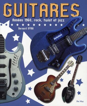 Couverture du livre « Guitares ; années 60, rock, twist et jazz » de Bernard Iffra aux éditions Du May