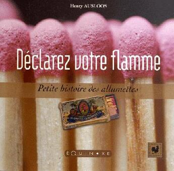 Couverture du livre « Déclarez votre flamme ; petite histoire des allumettes » de Henry Ausloos aux éditions Equinoxe