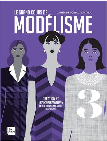 Couverture du livre « Le grand cours de modélisme Tome 3 : création et transformations (cols, manches, découpes ) » de Catherine Portal Montaigu aux éditions La Plage