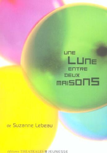 Couverture du livre « Une lune entre deux maisons » de Suzanne Lebeau aux éditions Theatrales