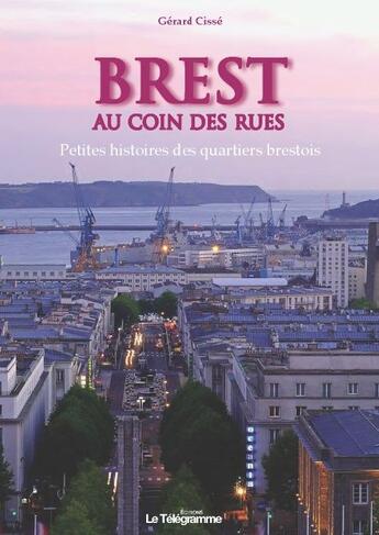 Couverture du livre « Brest au coin des rues » de Gerard Cisse aux éditions Le Telegramme Editions