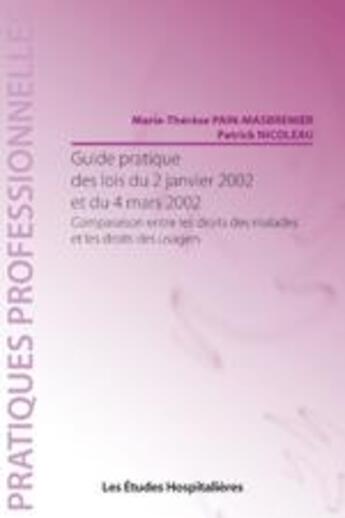 Couverture du livre « Guide pratique des lois du 2 janvier 2002 et du 4 mars 2002 ; comparaison entre les droits des malades et les droits des usagers » de Marie-Therese Pain-Masbrenier et Patrick Nicoleau aux éditions Les Etudes Hospitalieres