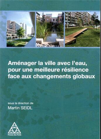 Couverture du livre « Aménager la ville avec l'eau, pour une meilleure résilience face aux changements globaux » de Martin Seidl aux éditions Presses Ecole Nationale Ponts Chaussees