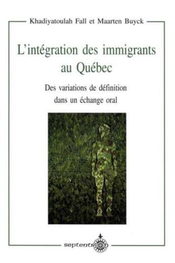 Couverture du livre « L'intégration des immigrants au Québec ; des variations de défnition dans un échange oral » de Khadiyatoulah Fall et Maarten Buyck aux éditions Pu Du Septentrion