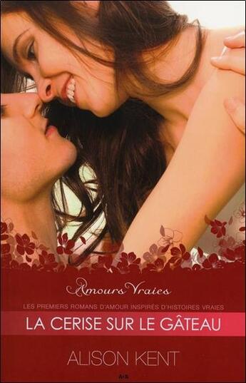 Couverture du livre « Amours vraies Tome 3 ; la cerise sur le gâteau » de Alison Kent aux éditions Ada