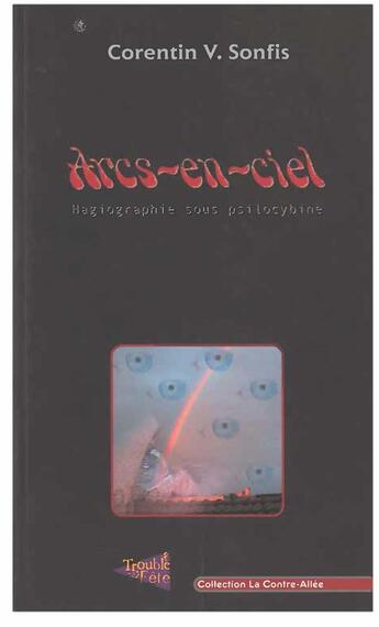 Couverture du livre « Arcs-en-ciel ; hagiographie sous psilocybine » de Corentin V. Sonfils aux éditions Trouble Fete