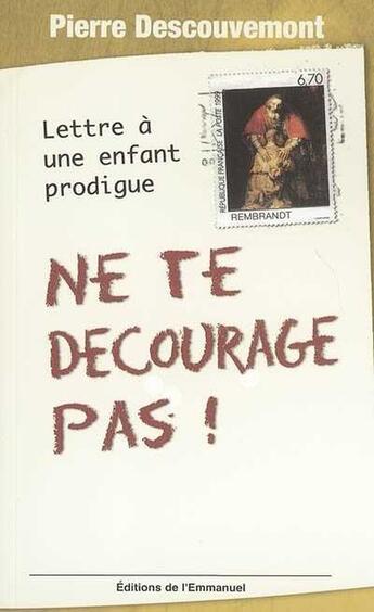 Couverture du livre « Ne te décourage pas ! : Lettre à un enfant prodigue » de Pierre Descouvemont aux éditions Emmanuel