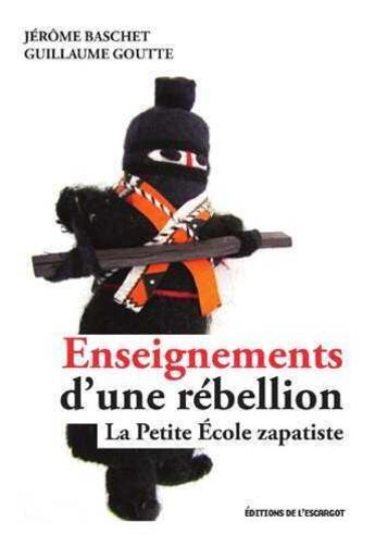 Couverture du livre « Enseignements d'une rebellion ; la petite école zapatiste » de Guillaume Goutte et Jerome Baschet aux éditions Editions De L'escargot