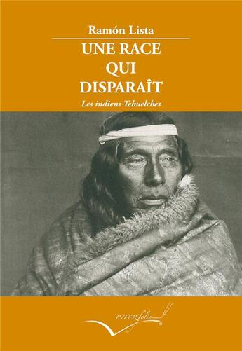 Couverture du livre « Une race qui disparaît ; les indiens Tehuelches de Patagonie » de Ramon Lista aux éditions Interfolio Livres