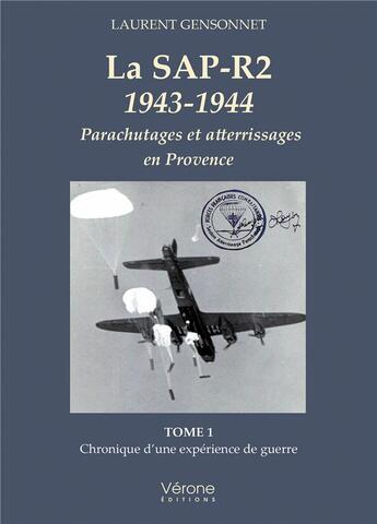 Couverture du livre « La SAP-R2 1943-1944 - Parachutages et atterrissages en Provence Tome 1 : Chronique d'une expérience de guerre » de Laurent Gensonnet aux éditions Verone