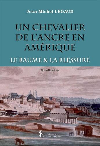 Couverture du livre « Un chevalier de l ancre en amerique - le baume et la blessure » de Jean-Michel Legaud aux éditions Sydney Laurent