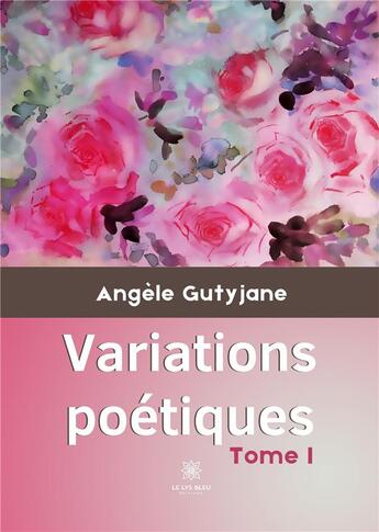 Couverture du livre « Variations poétiques (t.1) » de Angele Gutyjane aux éditions Le Lys Bleu