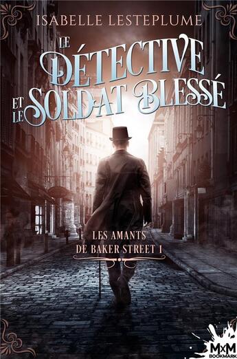 Couverture du livre « Les amants de Baker Street t.1 : le détective et le soldat blessé » de Isabelle Lesteplume aux éditions Mxm Bookmark