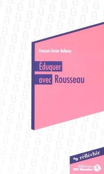 Couverture du livre « Éduquer avec Rousseau » de Francois-Xavier Bellamy aux éditions Sos Education