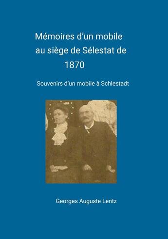 Couverture du livre « Mémoires d'un mobile au siège de Sélestat en 1870 : Souvenirs d'un mobile à Schlestadt » de Lentz G A. aux éditions Lulu