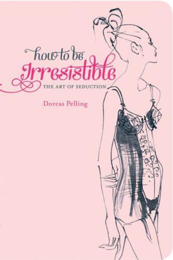 Couverture du livre « How to be Irresistible » de Pelling Dorcas aux éditions Pavilion Books Company Limited