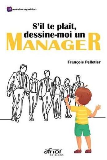 Couverture du livre « S'il te plaît, dessine-moi un manager » de Francois Pelletier aux éditions Afnor