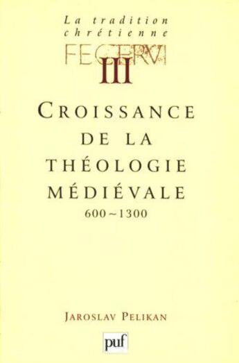 Couverture du livre « Croissance de la théologie médiévale » de Jaroslav Pelikan aux éditions Puf