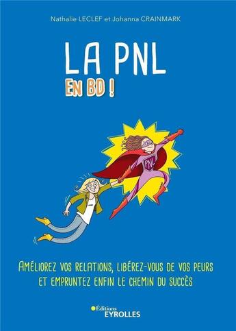 Couverture du livre « La PNL en BD ! améliorez vos relations, libérez-vous de vos peurs et empruntez enfin le chemin du succès » de Johanna Crainmark et Nathalie Leclef aux éditions Eyrolles