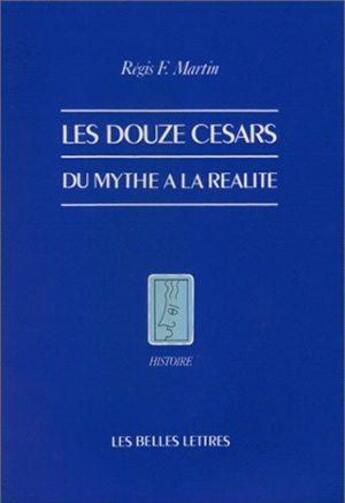 Couverture du livre « Les Douze Césars : Du mythe à la réalité » de Régis F. Martin aux éditions Belles Lettres