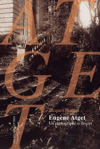 Couverture du livre « Eugène Atget, un photographe discret » de Jacques Bonnet aux éditions Belles Lettres