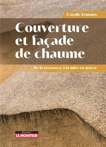 Couverture du livre « Couverture et façade de chaume : De la ressource à la mise en oeuvre » de Carole Lemans aux éditions Le Moniteur