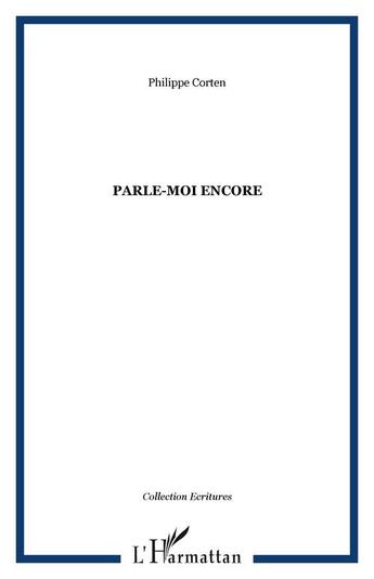 Couverture du livre « Parle-moi encore » de Philippe Corten aux éditions Editions L'harmattan