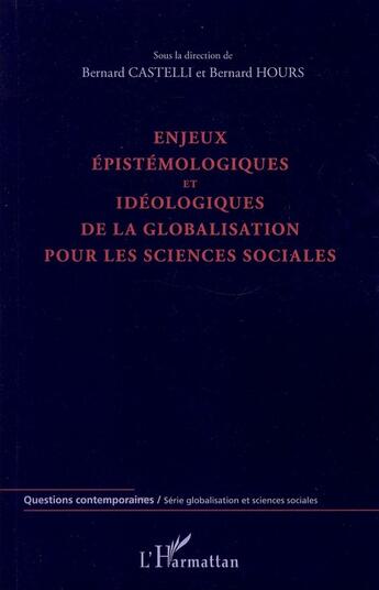 Couverture du livre « Enjeux épistémologiques et idéologiques de la globalisation pour les sciences sociales » de Bernard Hours et Bernard Castelli aux éditions L'harmattan