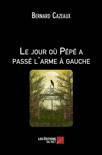 Couverture du livre « Le jour ou pépé a passé l'arme à gauche » de Bernard Cazeaux aux éditions Editions Du Net