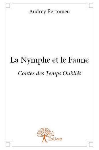 Couverture du livre « La nymphe et le faune » de Audrey Bertomeu aux éditions Edilivre