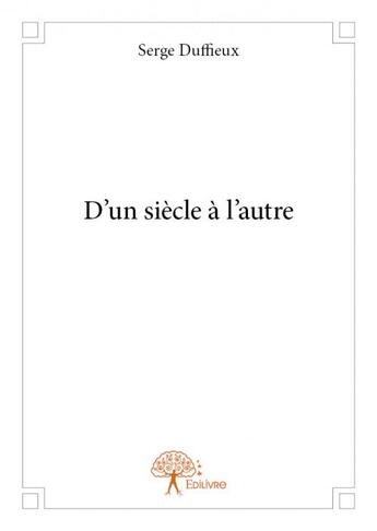 Couverture du livre « D'un siècle à l'autre » de Serge Duffieux aux éditions Edilivre