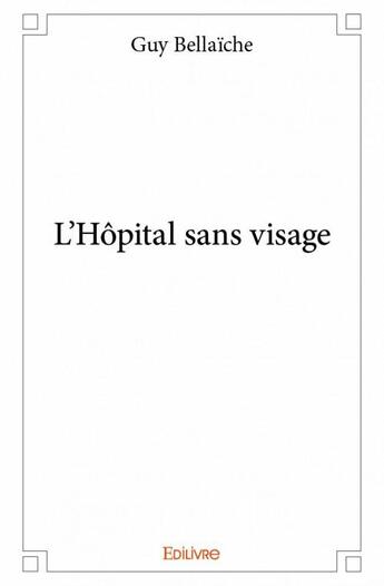 Couverture du livre « L'hôpital sans visage » de Guy Bellaiche aux éditions Edilivre