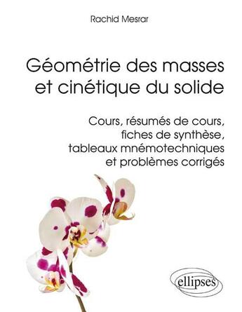 Couverture du livre « Geometrie des masses et cinetique du solide - cours, resumes de cours, fiches de synthese, tableaux » de Mesrar Rachid aux éditions Ellipses