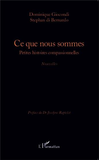 Couverture du livre « Ce que nous sommes ; petites histoires compassionnelles » de Stephan Di Bernardo et Dominique Giocondi aux éditions L'harmattan