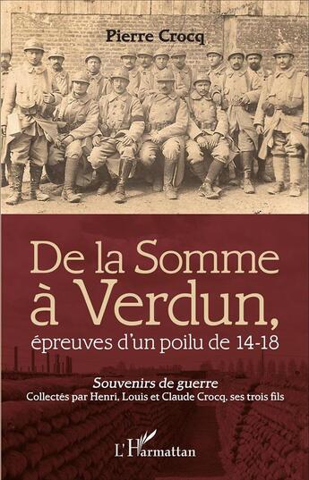 Couverture du livre « De la Somme à Verdun, épreuves d'un poilu de 14-18 ; souvenirs de guerre collectés par Henri, Louis et Claude Crocq, ses trois fils » de Pierre Crocq aux éditions L'harmattan