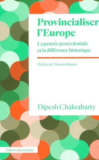 Couverture du livre « PROVINCIALISER L'EUROPE : La pensée postcoloniale et la différence historique » de Dipesh Chakrabarty aux éditions Amsterdam