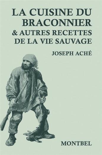 Couverture du livre « La cuisine du braconnier et autres recettes de la vie sauvage » de Joseph Ache aux éditions Montbel