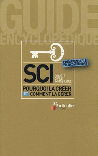 Couverture du livre « Sci societe civile immobiliere : pourquoi la creer, comment la gerer. l'indispen » de  aux éditions Le Particulier